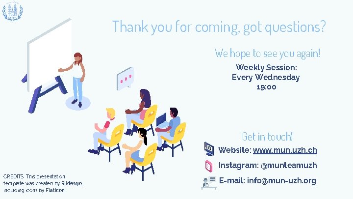 Thank you for coming, got questions? We hope to see you again! Weekly Session: