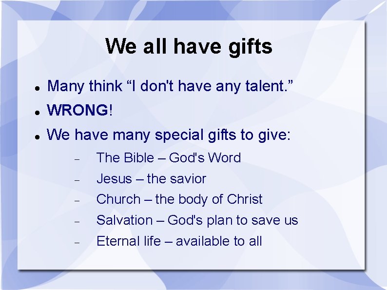 We all have gifts Many think “I don't have any talent. ” WRONG! We