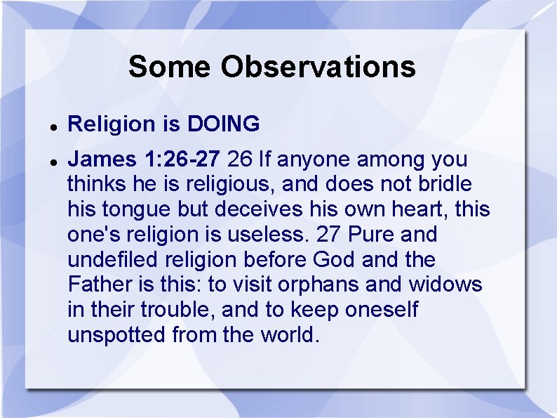 Some Observations Religion is DOING James 1: 26 -27 26 If anyone among you