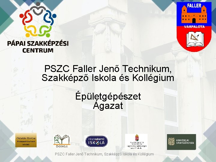 PSZC Faller Jenő Technikum, Szakképző Iskola és Kollégium Épületgépészet Ágazat PSZC Faller Jenő Technikum,