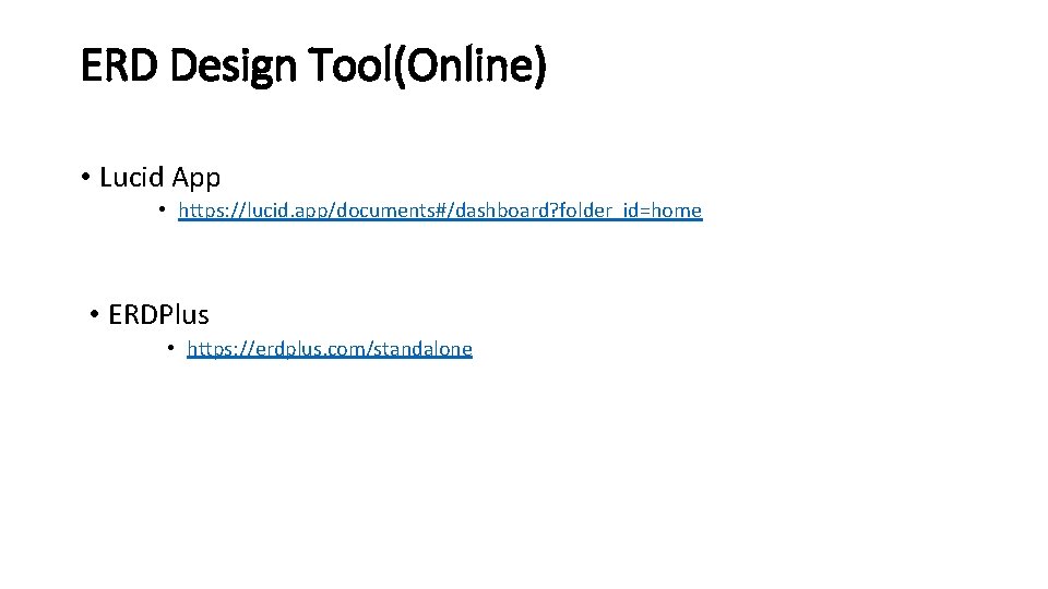 ERD Design Tool(Online) • Lucid App • https: //lucid. app/documents#/dashboard? folder_id=home • ERDPlus •