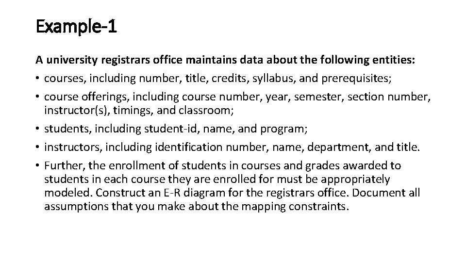 Example-1 A university registrars office maintains data about the following entities: • courses, including