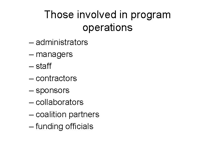 Those involved in program operations – administrators – managers – staff – contractors –