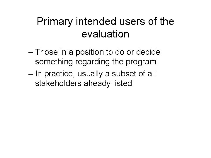 Primary intended users of the evaluation – Those in a position to do or