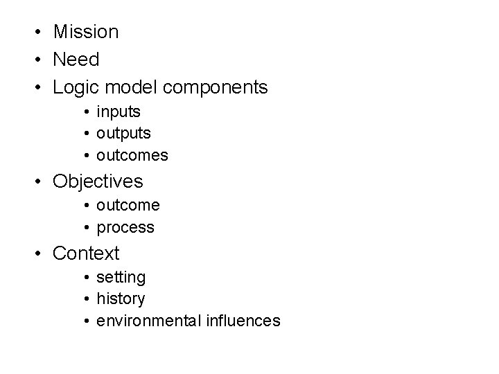  • Mission • Need • Logic model components • inputs • outcomes •