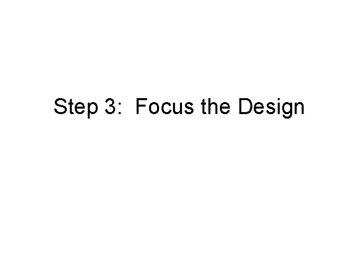 Step 3: Focus the Design 