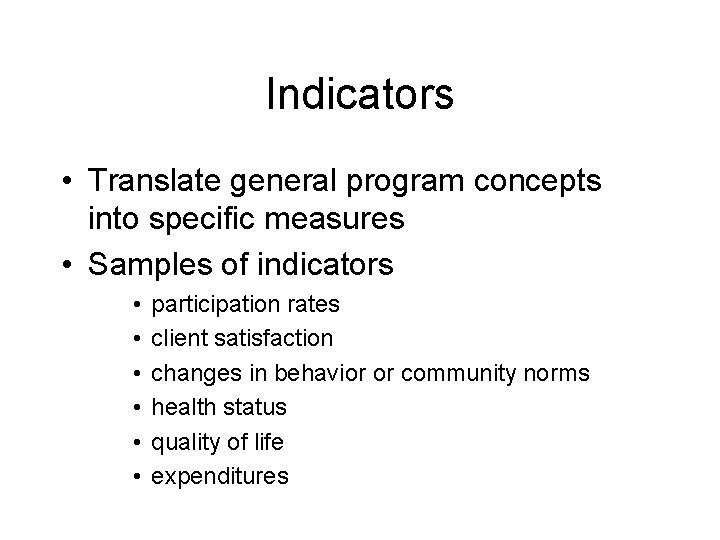 Indicators • Translate general program concepts into specific measures • Samples of indicators •