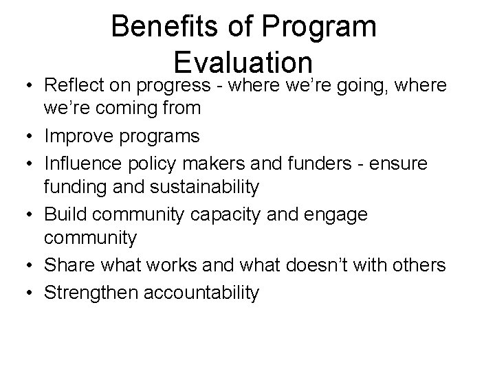 Benefits of Program Evaluation • Reflect on progress - where we’re going, where we’re