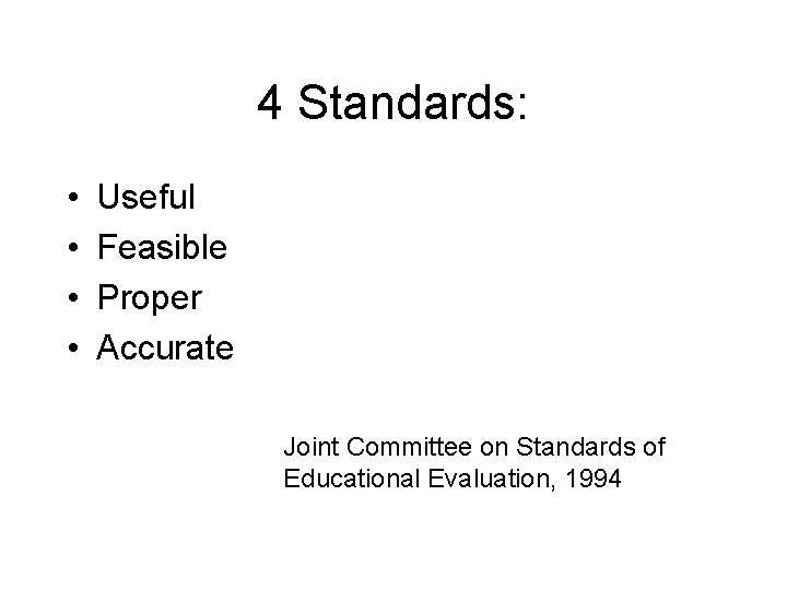 4 Standards: • • Useful Feasible Proper Accurate Joint Committee on Standards of Educational