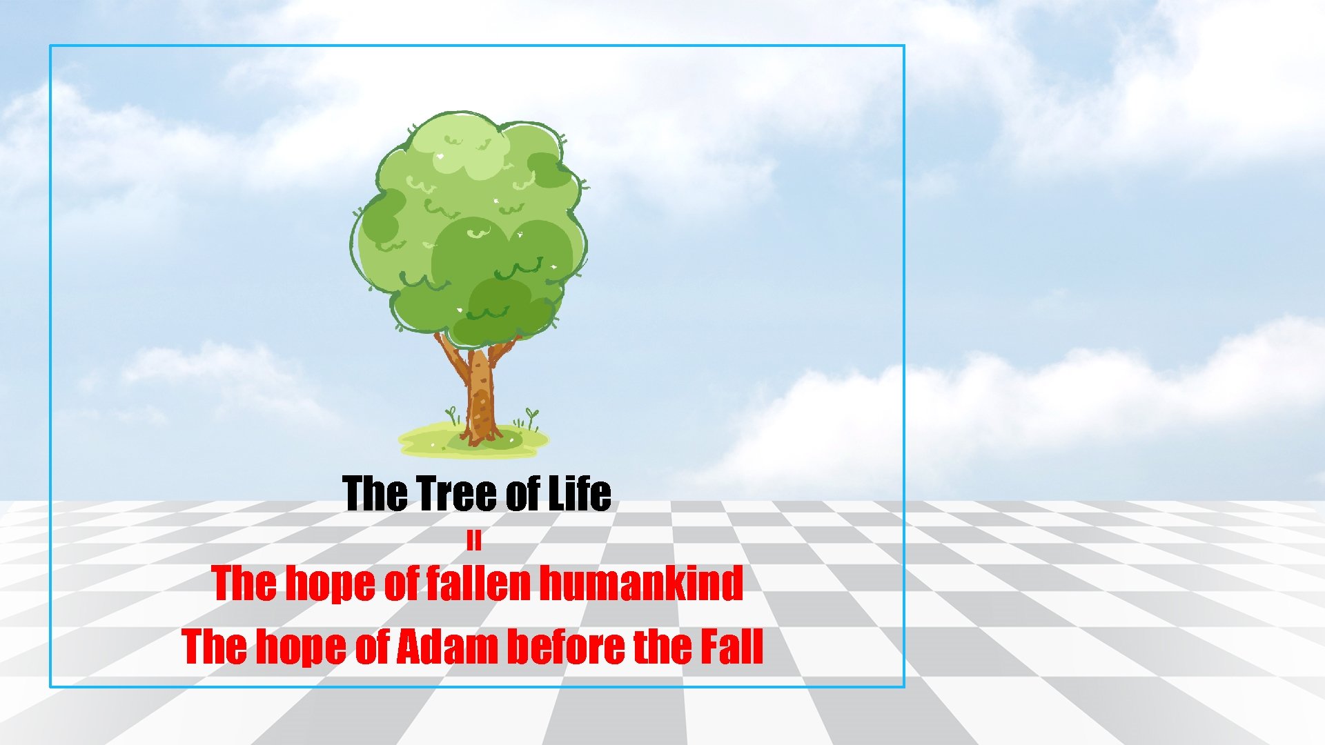 = The Tree of Life The hope of fallen humankind The hope of Adam
