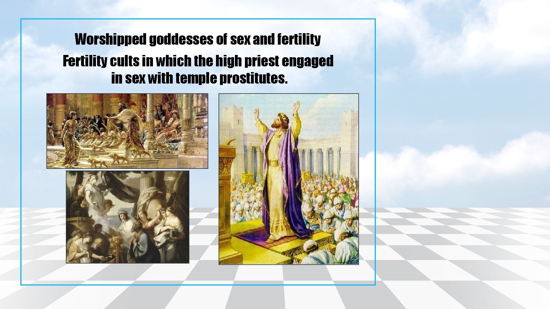 Worshipped goddesses of sex and fertility Fertility cults in which the high priest engaged