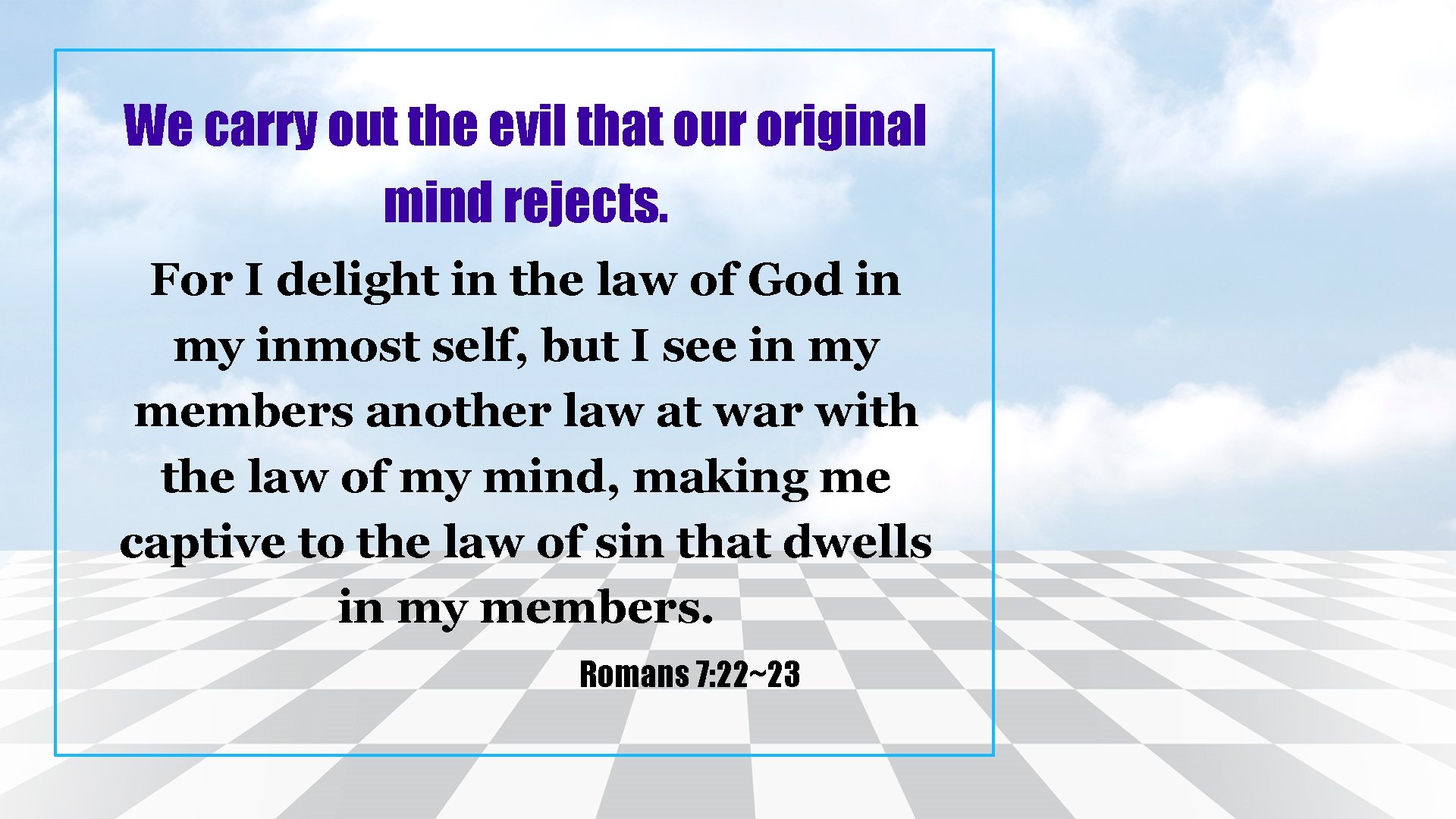 We carry out the evil that our original mind rejects. For I delight in