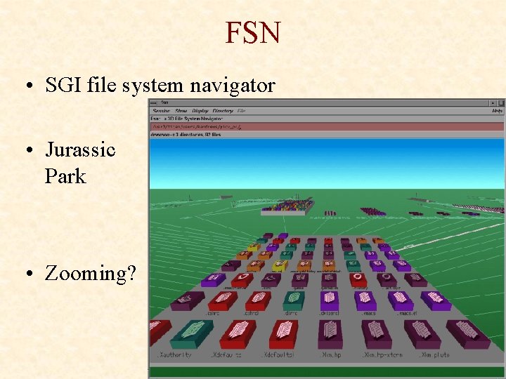 FSN • SGI file system navigator • Jurassic Park • Zooming? 