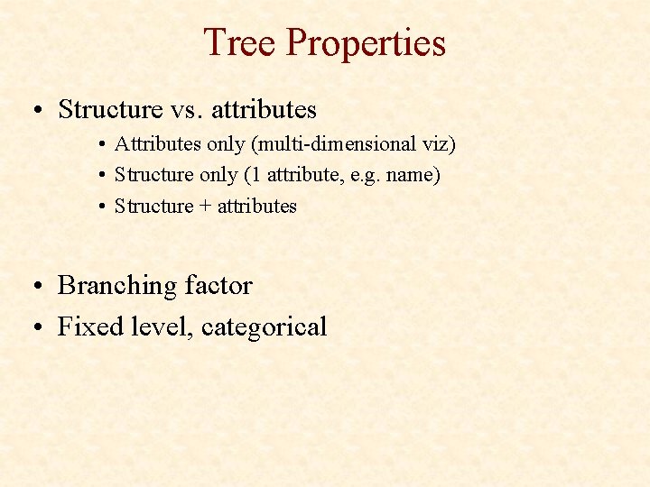Tree Properties • Structure vs. attributes • Attributes only (multi-dimensional viz) • Structure only