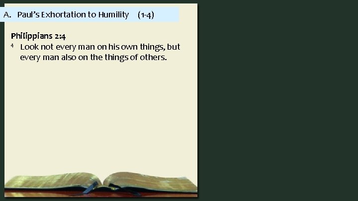 A. Paul’s Exhortation to Humility (1 -4) Philippians 2: 4 4 Look not every