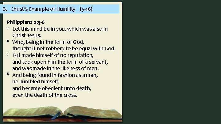 B. Christ’s Example of Humility (5 -16) Philippians 2: 5 -8 5 Let this