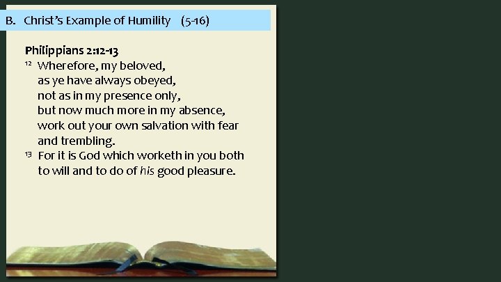 B. Christ’s Example of Humility (5 -16) Philippians 2: 12 -13 12 Wherefore, my