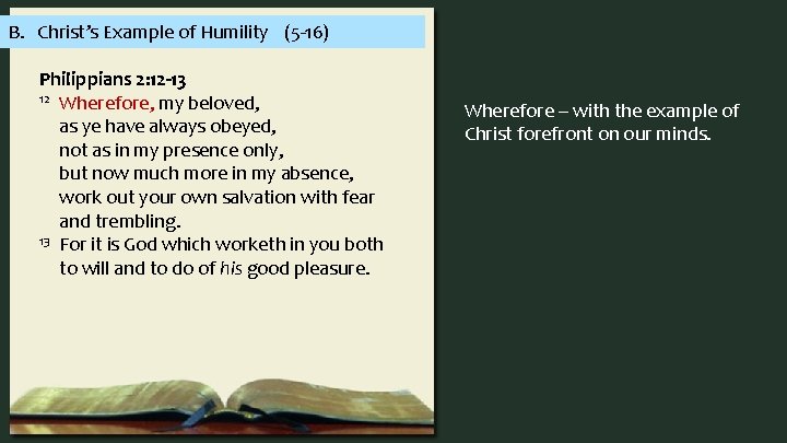 B. Christ’s Example of Humility (5 -16) Philippians 2: 12 -13 12 Wherefore, my