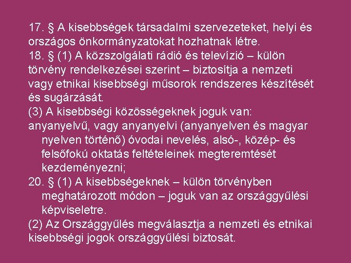 17. § A kisebbségek társadalmi szervezeteket, helyi és országos önkormányzatokat hozhatnak létre. 18. §