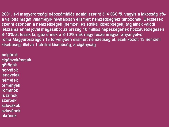 2001. évi magyarországi népszámlálás adatai szerint 314 060 fő, vagyis a lakosság 3% a