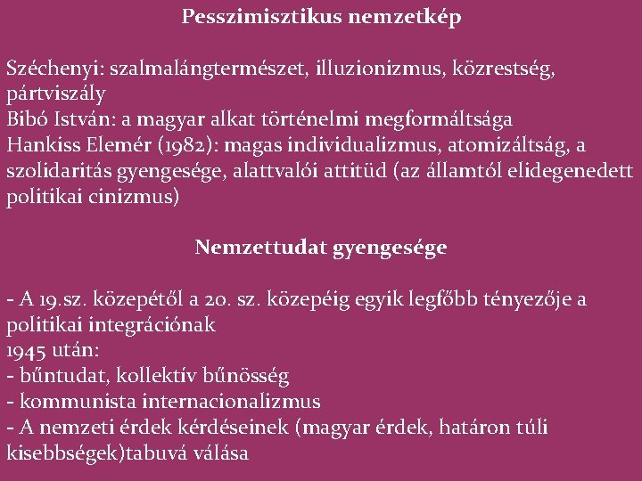 Pesszimisztikus nemzetkép Széchenyi: szalmalángtermészet, illuzionizmus, közrestség, pártviszály Bibó István: a magyar alkat történelmi megformáltsága