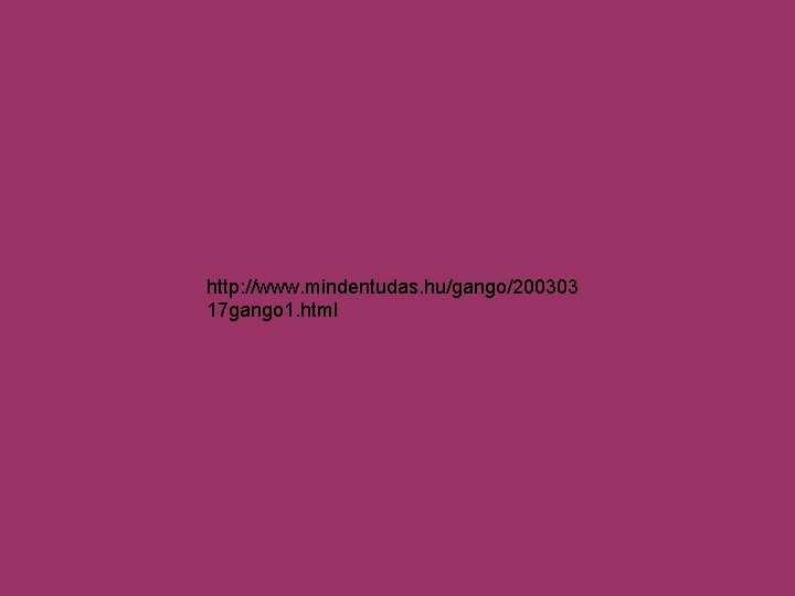 http: //www. mindentudas. hu/gango/200303 17 gango 1. html 