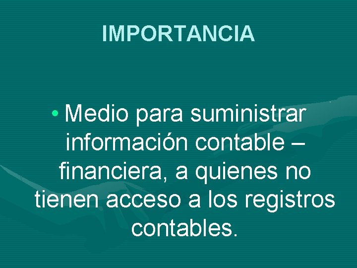 IMPORTANCIA • Medio para suministrar información contable – financiera, a quienes no tienen acceso