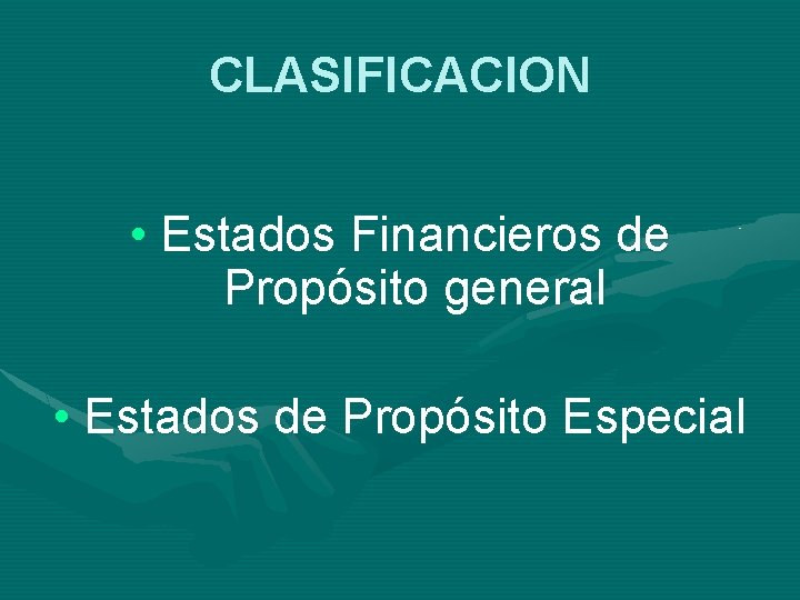 CLASIFICACION • Estados Financieros de Propósito general • Estados de Propósito Especial 