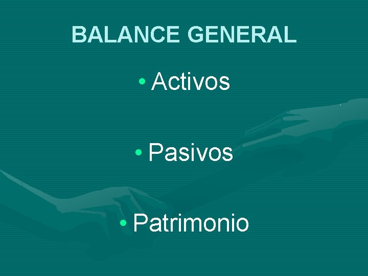 BALANCE GENERAL • Activos • Pasivos • Patrimonio 