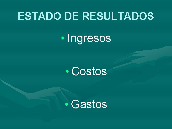 ESTADO DE RESULTADOS • Ingresos • Costos • Gastos 