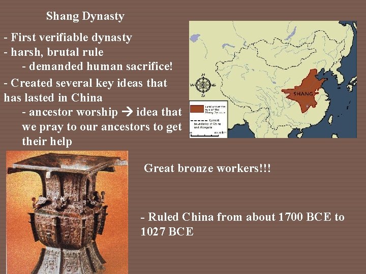 Shang Dynasty - First verifiable dynasty - harsh, brutal rule - demanded human sacrifice!