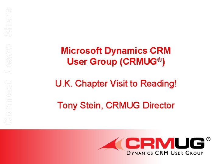 Connect Learn Share Microsoft Dynamics CRM User Group (CRMUG®) U. K. Chapter Visit to