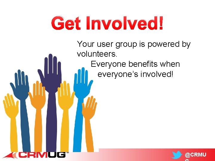 Get Involved! Your user group is powered by volunteers. Everyone benefits when everyone’s involved!