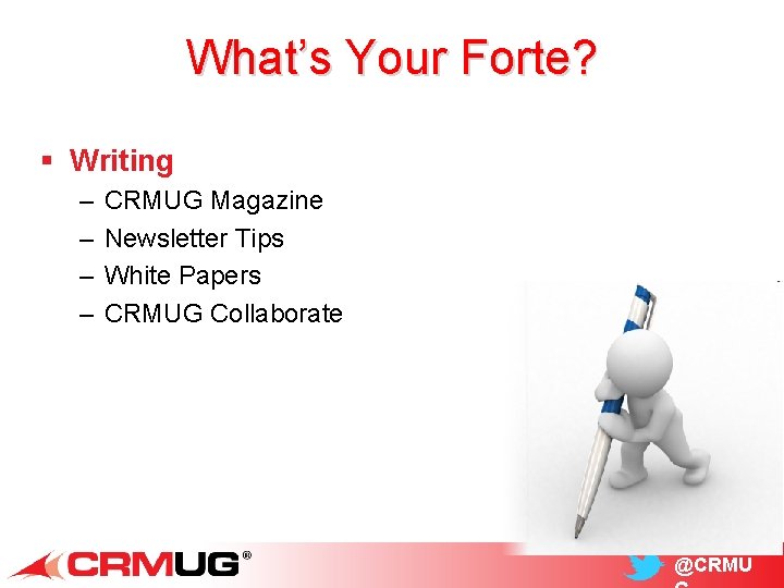 What’s Your Forte? § Writing – – CRMUG Magazine Newsletter Tips White Papers CRMUG