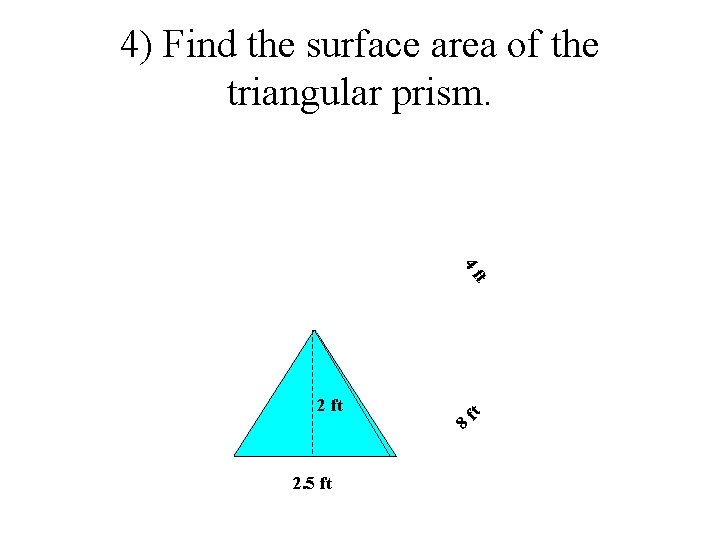 4) Find the surface area of the triangular prism. t 4 f 2 ft