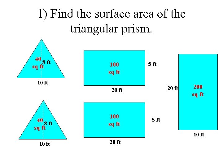 1) Find the surface area of the triangular prism. 40 8 ft sq ft