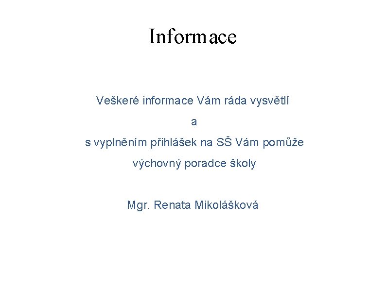 Informace Veškeré informace Vám ráda vysvětlí a s vyplněním přihlášek na SŠ Vám pomůže