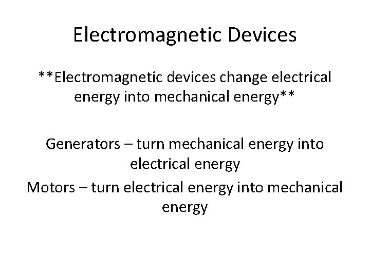 Electromagnetic Devices **Electromagnetic devices change electrical energy into mechanical energy** Generators – turn mechanical