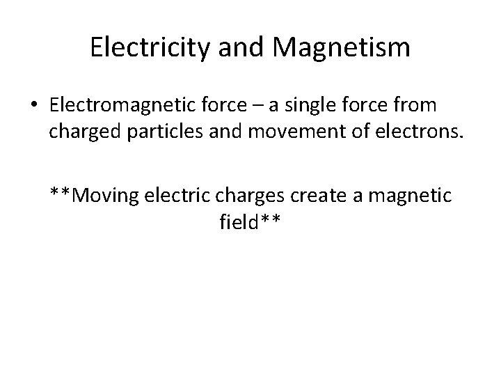 Electricity and Magnetism • Electromagnetic force – a single force from charged particles and