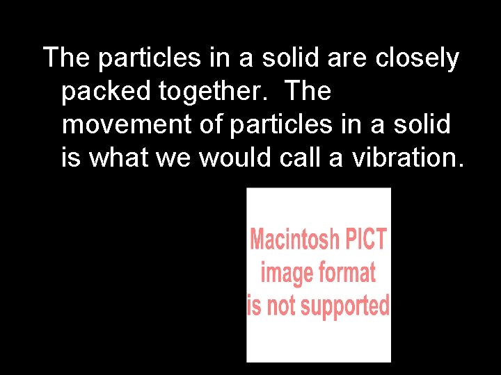 The particles in a solid are closely packed together. The movement of particles in