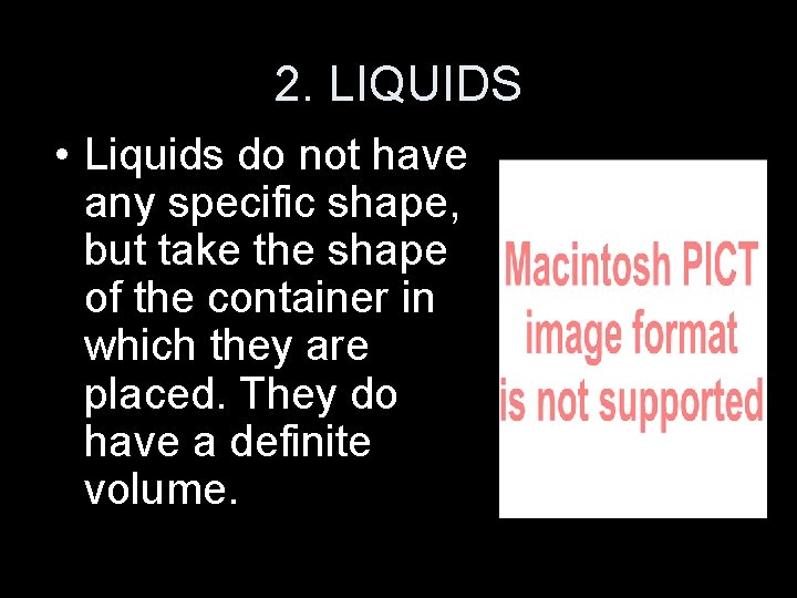 2. LIQUIDS • Liquids do not have any specific shape, but take the shape