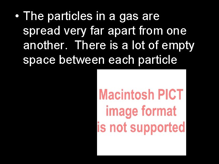  • The particles in a gas are spread very far apart from one