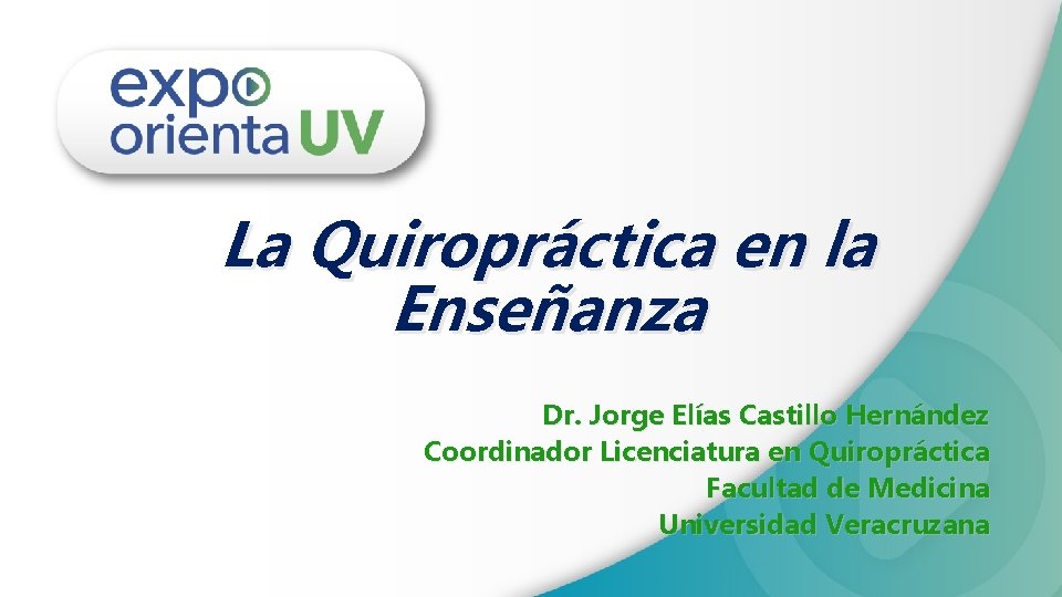 La Quiropráctica en la Enseñanza Dr. Jorge Elías Castillo Hernández Coordinador Licenciatura en Quiropráctica