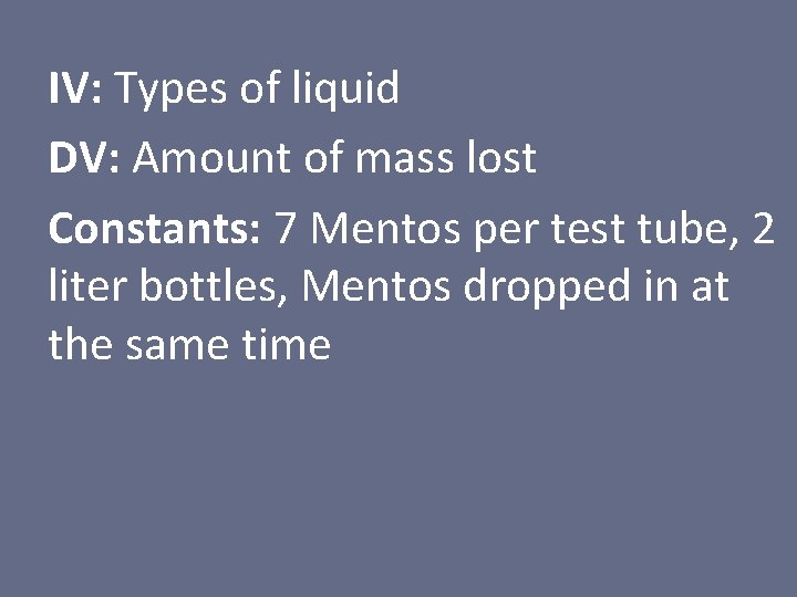IV: Types of liquid DV: Amount of mass lost Constants: 7 Mentos per test