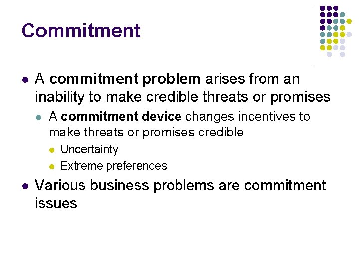 Commitment l A commitment problem arises from an inability to make credible threats or