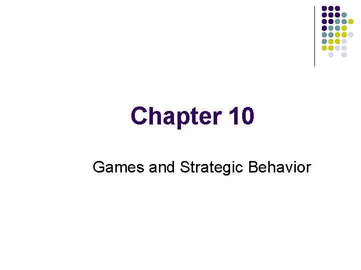 Chapter 10 Games and Strategic Behavior 