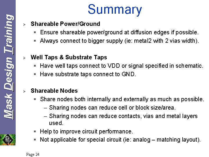 Mask Design Training Summary Ø Shareable Power/Ground § Ensure shareable power/ground at diffusion edges Mask Design Training Summary Ø Shareable Power/Ground § Ensure shareable power/ground at diffusion edges
