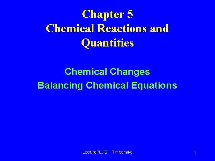 Chapter 5 Chemical Reactions and Quantities Chemical Changes Balancing Chemical Equations Lecture. PLUS Timberlake