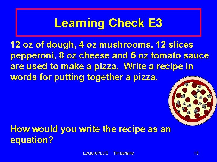 Learning Check E 3 12 oz of dough, 4 oz mushrooms, 12 slices pepperoni,