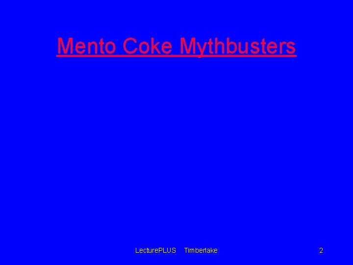 Mento Coke Mythbusters Lecture. PLUS Timberlake 2 